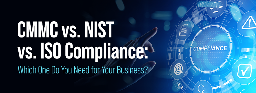 CMMC vs. NIST vs. ISO Compliance Which One Do You Need for Your Business