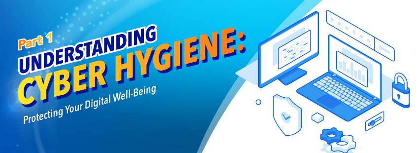 Understanding Cyber Hygiene: Protecting Your Digital Well-Being