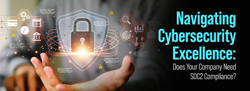 Navigating Cybersecurity Excellence Does Your Company Need SOC2 Compliance