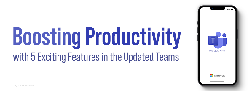 Boosting Productivity with 5 Exciting Features in the Updated Teams